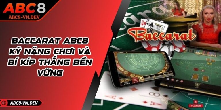 Baccarat ABC8 - Kỹ Năng Chơi Và Bí Kíp Thắng Bền Vững
