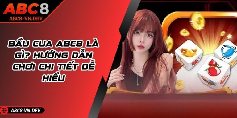 Bầu Cua ABC8 Là Gì? Hướng Dẫn Chơi Chi Tiết Dễ Hiểu