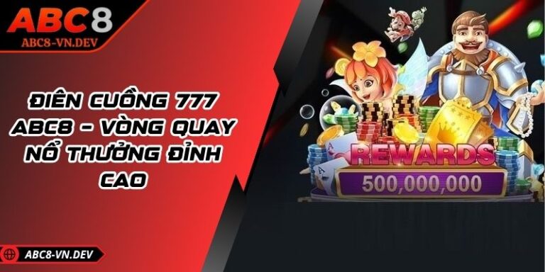 Điên Cuồng 777 ABC8 – Vòng Quay Nổ Thưởng Đỉnh Cao