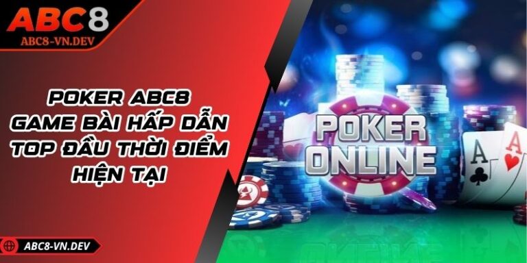 Poker Abc8 - Game Bài Hấp Dẫn Top Đầu Thời Điểm Hiện Tại